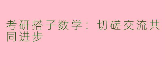 考研搭子数学：切磋交流共同进步