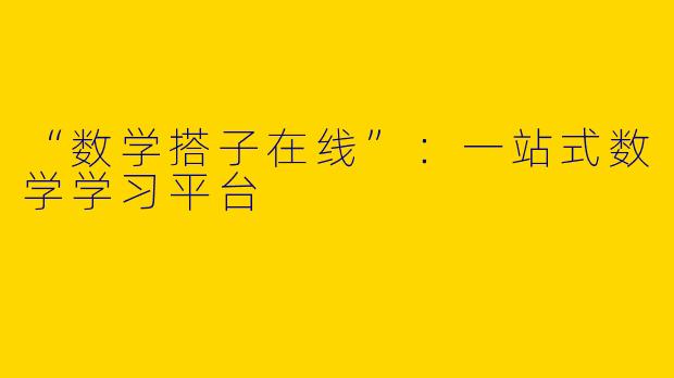 “数学搭子在线”：一站式数学学习平台