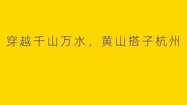 穿越千山万水，黄山搭子杭州