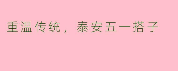重温传统，泰安五一搭子