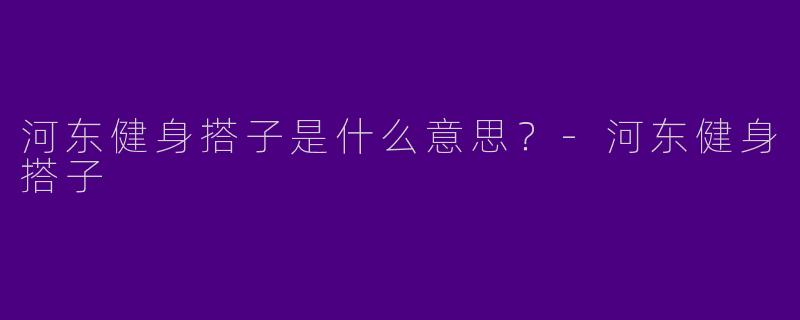 河东健身搭子是什么意思?