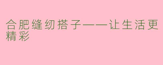 合肥缝纫搭子——让生活更精彩