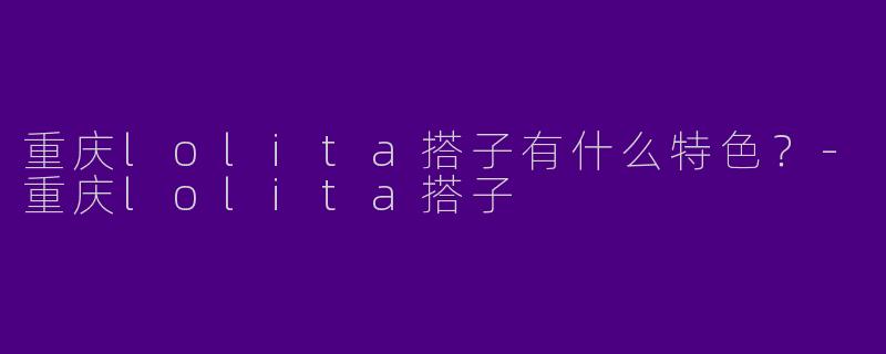 重庆lolita搭子有什么特色?
