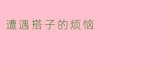 遭遇搭子的烦恼