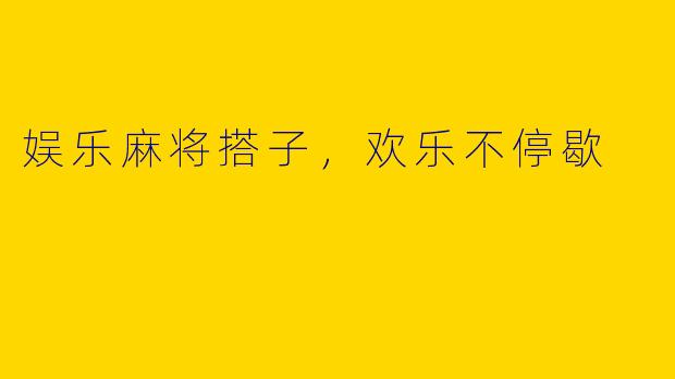 娱乐麻将搭子，欢乐不停歇