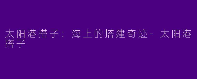 太阳港搭子：海上的搭建奇迹