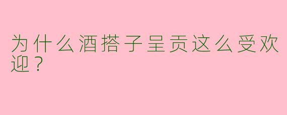 为什么酒搭子呈贡这么受欢迎？