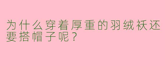 为什么穿着厚重的羽绒袄还要搭帽子呢?