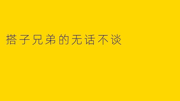 搭子兄弟的无话不谈
