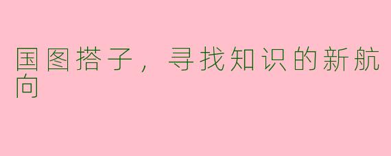 国图搭子，寻找知识的新航向