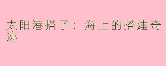 太阳港搭子：海上的搭建奇迹