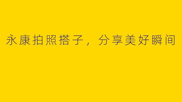 永康拍照搭子，分享美好瞬间