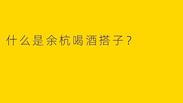 什么是余杭喝酒搭子？