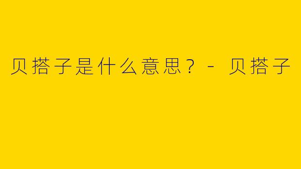 贝搭子是什么意思？