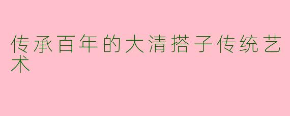 传承百年的大清搭子传统艺术
