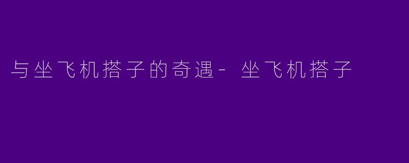 与坐飞机搭子的奇遇-坐飞机搭子
