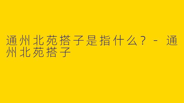 通州北苑搭子是指什么?