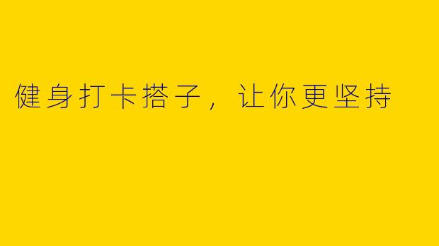 健身打卡搭子，让你更坚持