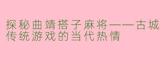 探秘曲靖搭子麻将——古城传统游戏的当代热情