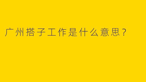 广州搭子工作是什么意思?
