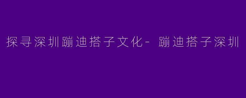 探寻深圳蹦迪搭子文化