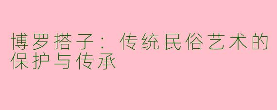 博罗搭子：传统民俗艺术的保护与传承