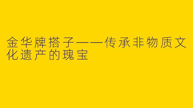 金华牌搭子——传承非物质文化遗产的瑰宝