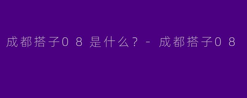 成都搭子08是什么?