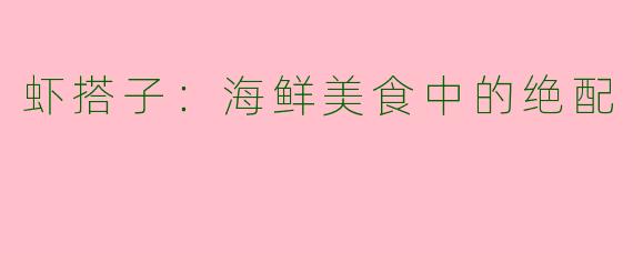 虾搭子：海鲜美食中的绝配