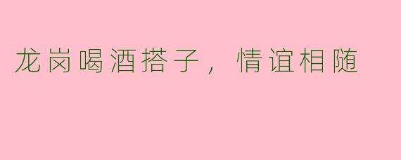 龙岗喝酒搭子，情谊相随