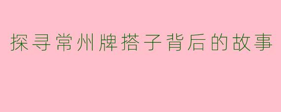 探寻常州牌搭子背后的故事
