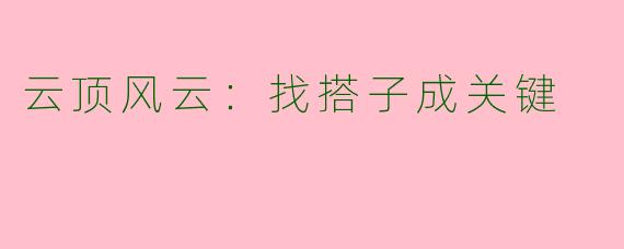 云顶风云：找搭子成关键