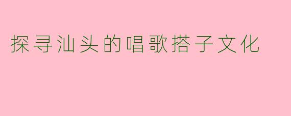 探寻汕头的唱歌搭子文化