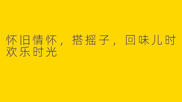 怀旧情怀，搭摇子，回味儿时欢乐时光