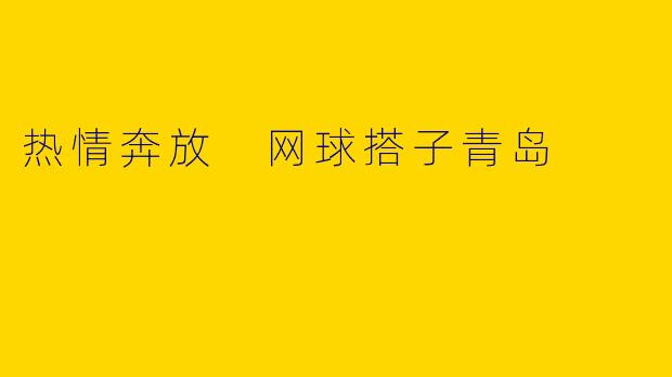 热情奔放 网球搭子青岛