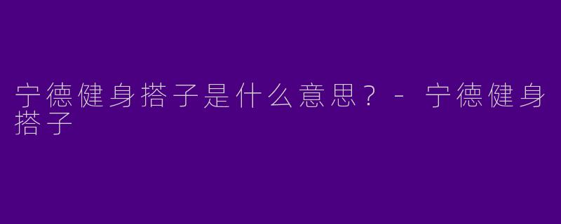 宁德健身搭子是什么意思？