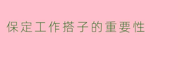 保定工作搭子的重要性