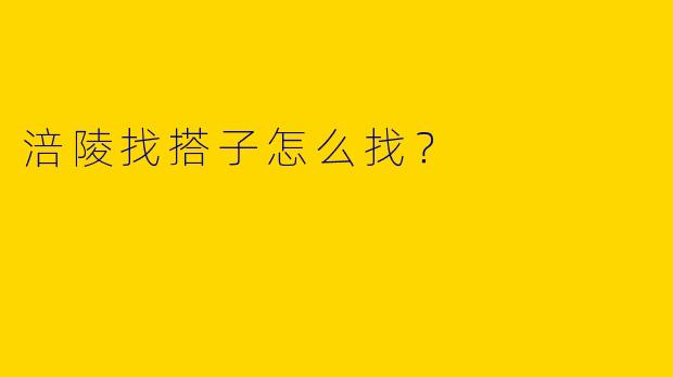 涪陵找搭子怎么找?