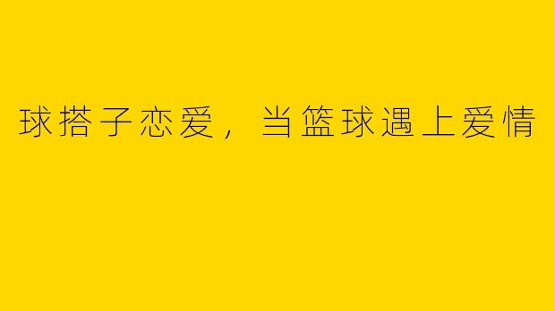 球搭子恋爱，当篮球遇上爱情