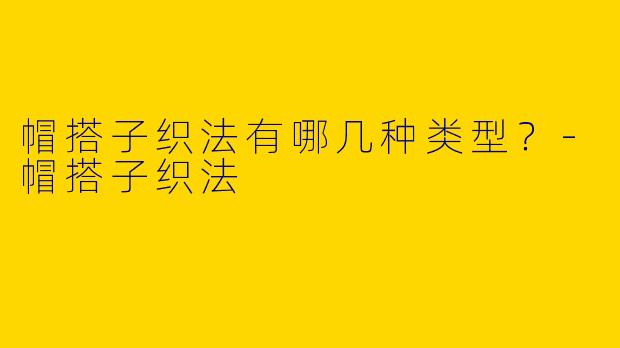 帽搭子织法有哪几种类型？