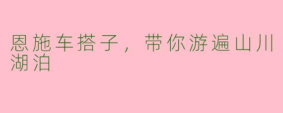 恩施车搭子，带你游遍山川湖泊