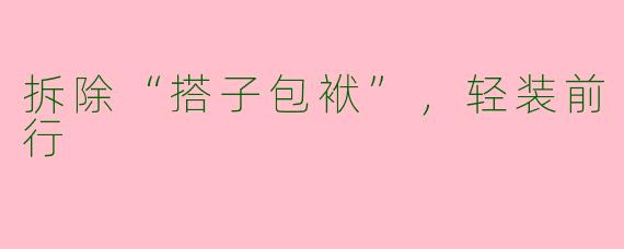 拆除“搭子包袱”，轻装前行