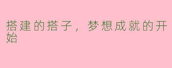 搭建的搭子，梦想成就的开始