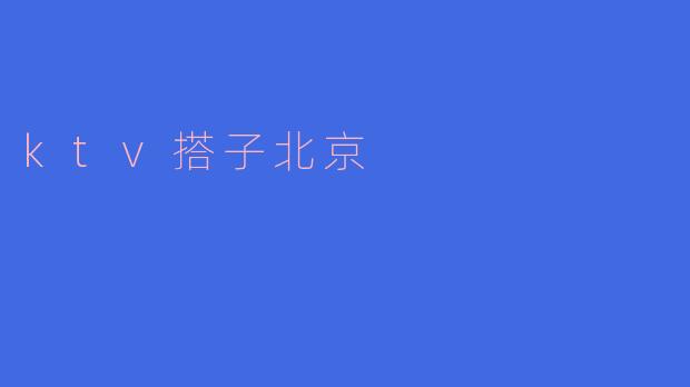 KTV搭子北京：享受音乐无限乐趣