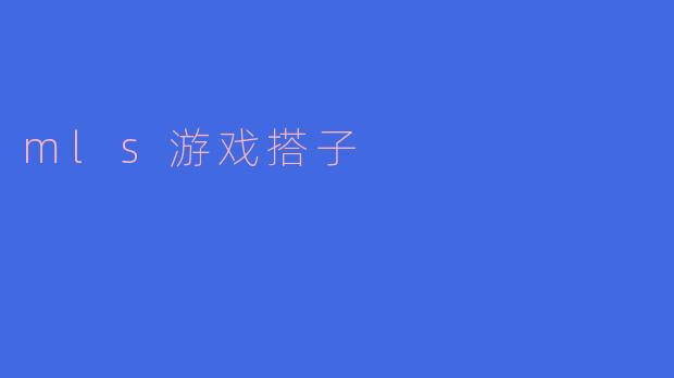 揭秘MLS游戏中的搭子技巧