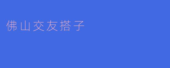 佛山交友搭子