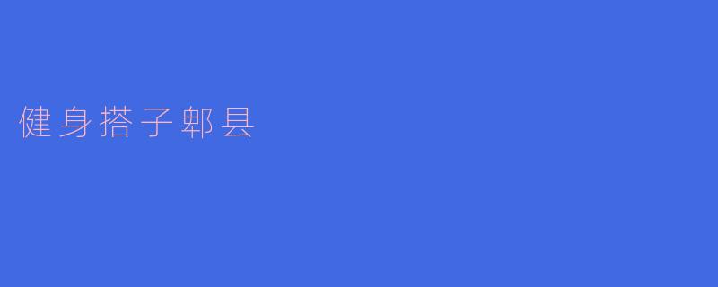 锻炼身体,搭伴而行——健身搭子郫县