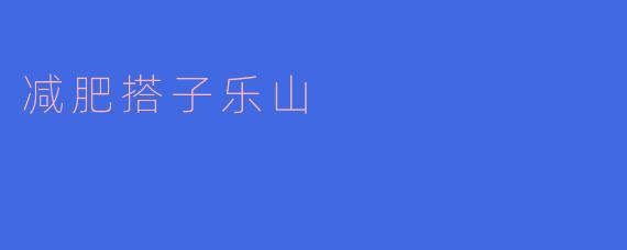 减肥搭子乐山,轻松瘦身不孤单