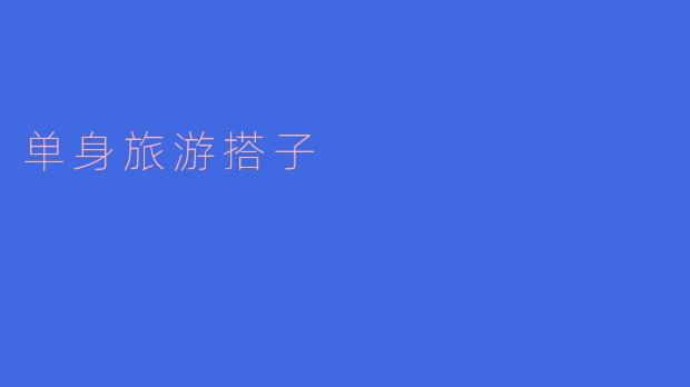 单身旅游搭子，让旅行更加精彩
