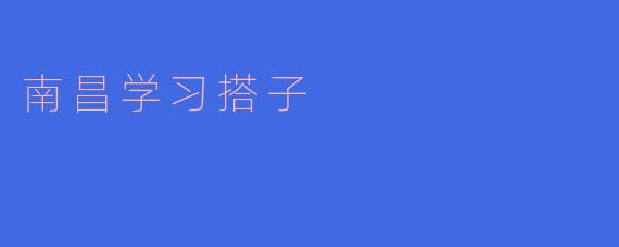 南昌学习搭子:共同学习,共同成长